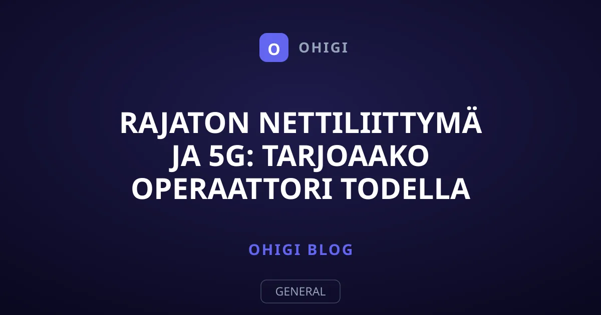 Rajaton nettiliittymä ja 5G: Tarjoaako operaattori todella rajattomuutta?